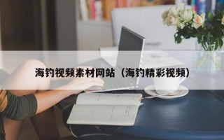 平凉海钓视频素材网站（海钓精彩视频）