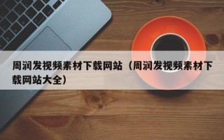 平凉周润发视频素材下载网站（周润发视频素材下载网站大全）