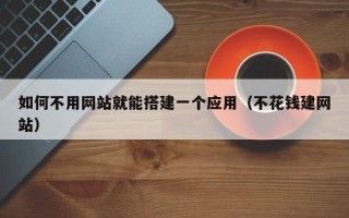 平凉如何不用网站就能搭建一个应用（不花钱建网站）