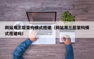 平凉网站用三层架构模式搭建（网站用三层架构模式搭建吗）